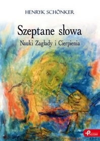 Szeptane słowa. Nauki Zagłady i Cierpienia - Henryk Schonker