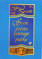 Sześć godzin pewnego piątku - Max Lucado