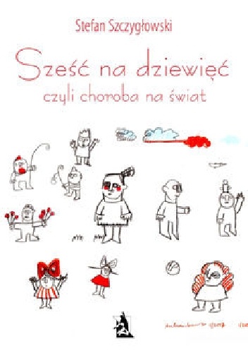 Sześć na dziewięć, czyli choroba na świat - Stefan Szczygłowski