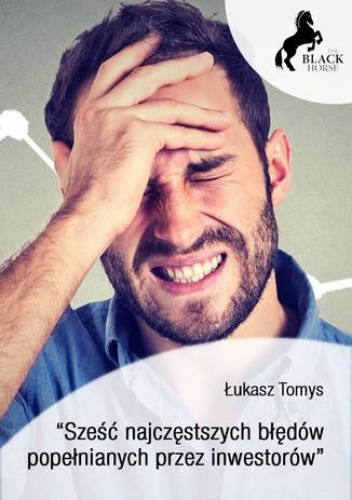 Sześć najczęstszych błędów popełnianych przez inwestorów - Łukasz Tomys