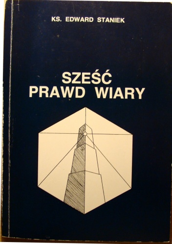 Sześć Prawd Wiary - Edward Staniek