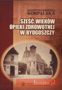 Sześć wieków opieki zdrowotnej w Bydgoszczy - Walentyna Krystyna Korpalska
