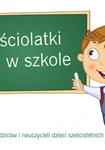 Sześciolatki w szkole. Poradnik dla rodziców i nauczycieli dzieci sześcioletnich. - Dorota Smoleń, Karolina Piękoś