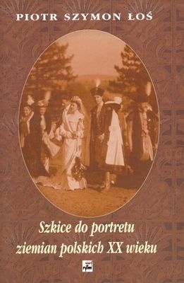 Szkice do portretu ziemian polskich XX wieku - Piotr Szymon Łoś
