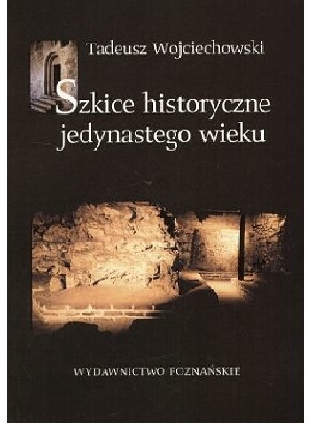 Szkice historyczne jedynastego wieku - Tadeusz Wojciechowski