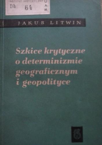Szkice krytyczne o determinizmie geograficznym i geopolityce - Jakub Litwin