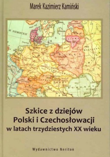 Szkice z dziejów Polski i Czechosłowacji w latach trzydziestych XX wieku - Marek Kazimierz Kamiński