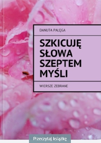 Szkicuję słowa szeptem myśli - Danuta Pałęga