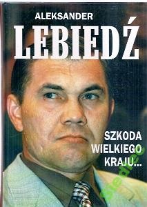 Szkoda wielkiego kraju - Aleksander Lebiedź
