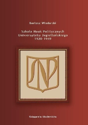 Szkoła Nauk Politycznych Uniwersytetu Jagiellońskiego 1920-1949 - Bartosz Włodarski
