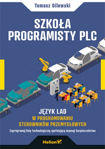 Szkoła programisty PLC. Język LAD w programowaniu sterowników przemysłowych - Tomasz Gilewski