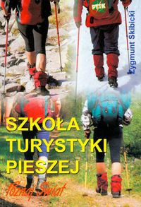 Szkoła turystyki pieszej, czyli jak przez życie lekko kroczyć w ciężkich butach - Zygmunt Skibicki