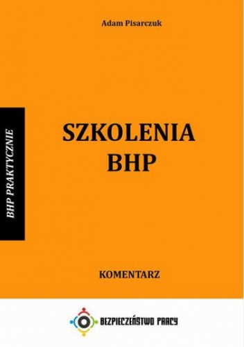 Szkolenia BHP. Komentarz - Pisarczuk Adam