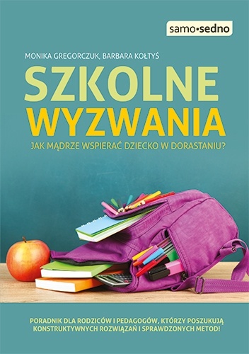 Szkolne wyzwania. Jak mądrze wspierać dziecko w dorastaniu? - Monika Gregorczuk, Barbara Kołtyś