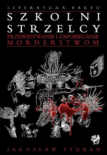 Szkolni strzelcy: przewidywanie i zapobieganie morderstwom - Jarosław Stukan