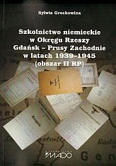 Szkolnictwo niemieckie w Okręgu Rzeszy Gdańsk - Prusy zachodnie w latach 1939 - 1945 (obszar II RP) - Sylwia Grochowina