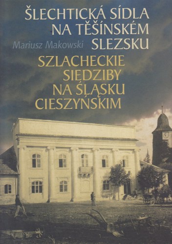 Szlacheckie siedziby na Śląsku Cieszyńskim - Mariusz Makowski