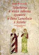Szlachetna a wielce żałosna opowieść o Panu Lancelocie z Jeziora : dekoracja malarska wielkiej sali wieży mieszkalnej w Siedlęcinie - Jacek Witkowski