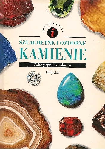 Szlachetne i ozdobne kamienie. Zwięzły opis i klasyfikacja - Cally Hall
