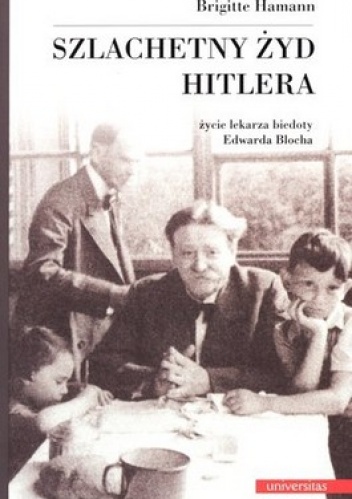 Szlachetny Żyd Hitlera. Życie lekarza biedoty Edwarda Blocha - Brigitte Hamann