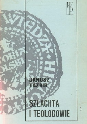 Szlachta i teologowie. Studia z dziejów polskiej kontrreformacji - Janusz Tazbir