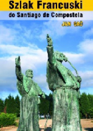 Szlak Francuski do Santiago de Compostela. Przewodnik merytoryczny - Jan Gać