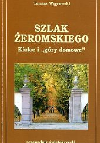 Szlak Żeromskiego. Kielce i "góry domowe" - Tomasz Wągrowski