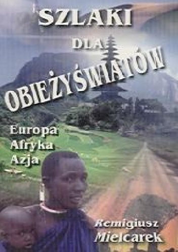 Szlaki dla obieżyświatów. Europa, Afryka, Azja - Remigiusz Mielcarek