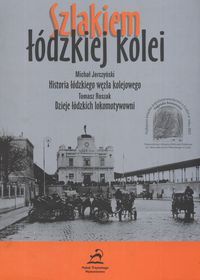 Szlakiem łódzkiej kolei - Tomasz Roszak, Michał Jerczyński
