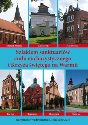 Szlakiem sanktuariów cudu eucharystycznego i Krzyża świętego na Warmii - Bielawny Krzysztof