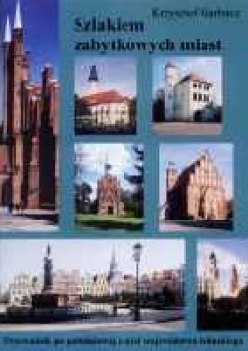 Szlakiem zabytkowych miast. Przewodnik po południowej części województwa lubuskiego - Krzysztof Garbacz