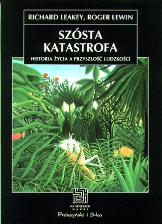 Szósta katastrofa. Historia życia a przyszłość ludzkości - Roger Lewin, Richard Leakey