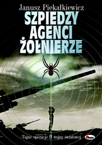 Szpiedzy, agenci, żołnierze. Tajne operacje II wojny światowej. - Janusz Piekałkiewicz