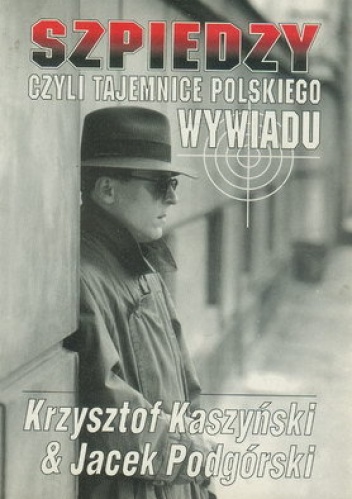Szpiedzy czyli tajemnice polskiego wywiadu - Krzysztof Kaszyński