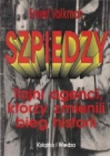 Szpiedzy. Tajni agencji, którzy zmienili bieg historii - Ernest Volkman
