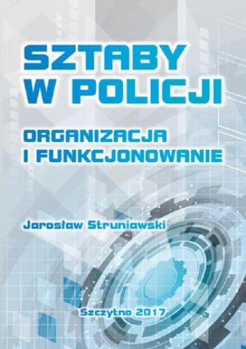 Sztaby w Policji. Organizacja i funkcjonowanie - Struniawski Jarosław