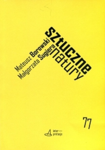 Sztuczne natury. Performanse technonauki i sztuki - Małgorzata Sugiera, Mateusz Borowski