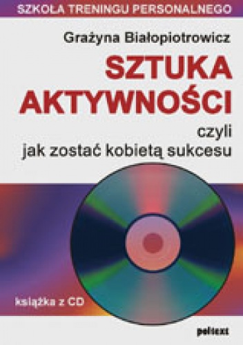 Sztuka aktywności, czyli jak zostać kobietą sukcesu - Grażyna Białopiotrowicz