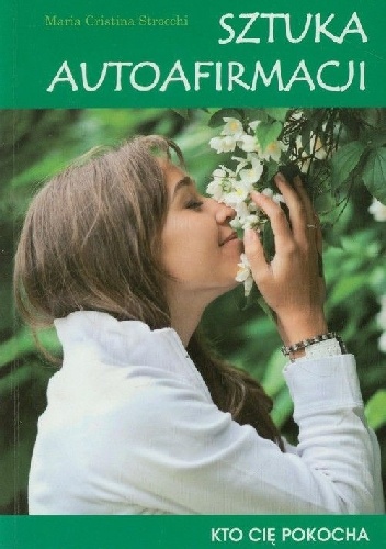 Sztuka autoafirmacji. Kto cię pokocha, jeśli sam siebie nie pokochasz? - Maria Cristina Strocchi