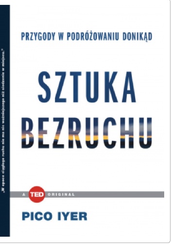 Sztuka bezruchu. Przygody w podróżowaniu donikąd. - Pico Iyer