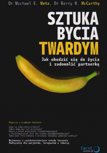 Sztuka bycia twardym. Jak obudzić się do życia i zadowolić partnerkę - Michael E. Metz, Barry W. McCarthy