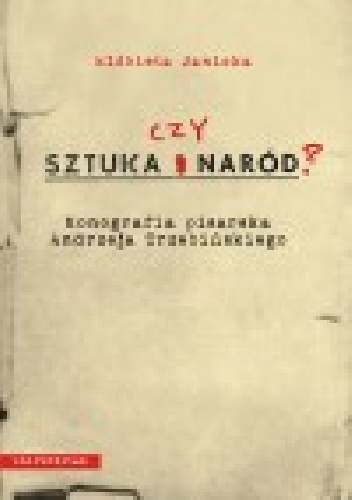 Sztuka czy naród? Monografia pisarska Andrzeja Trzebińskiego - Elżbieta Janicka