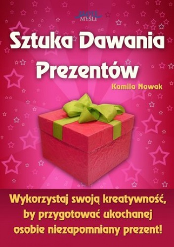 Sztuka Dawania Prezentów. Wykorzystaj swoją kreatywność, by przygotować ukochanej osobie niezapomniany prezent! - Nowak Kamila