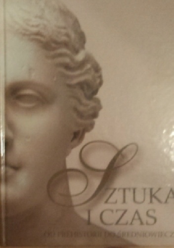 Sztuka i czas. Od prehistorii do średniowiecza. - Barbara Osińska