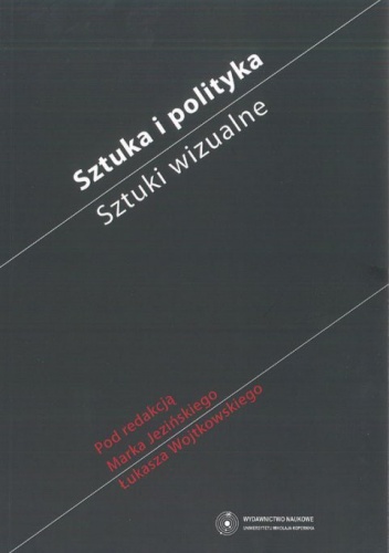 Sztuka i polityka. Sztuki wizualne - Marek Jeziński, Łukasz Wojtkowski