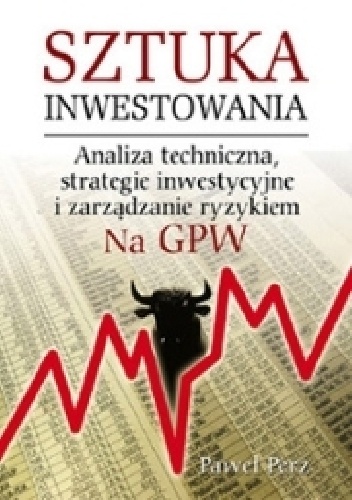 Sztuka inwestowania na GPW. Analiza techniczna, strategie inwestycyjne i zarządzanie ryzykiem - Paweł Perz