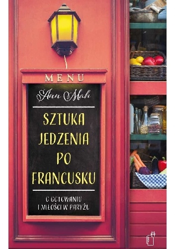 Sztuka jedzenia po francusku. O gotowaniu i miłości w Paryżu - Ann Mah
