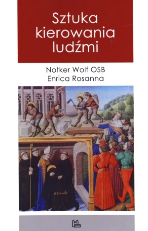 Sztuka kierowania ludźmi. - Notker Wolf OSB, Enrica Rosanna