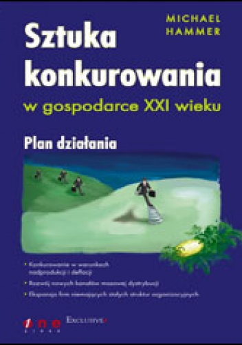 Sztuka konkurowania w gospodarce XXI wieku. Plan działania - Michael Hammer