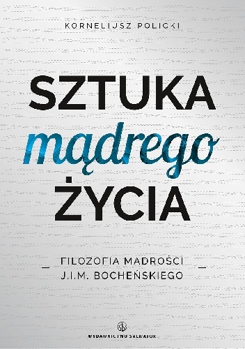 Sztuka mądrego życia. Filozofia mądrości J. I. M. Bocheńskiego - Korneliusz Policki
